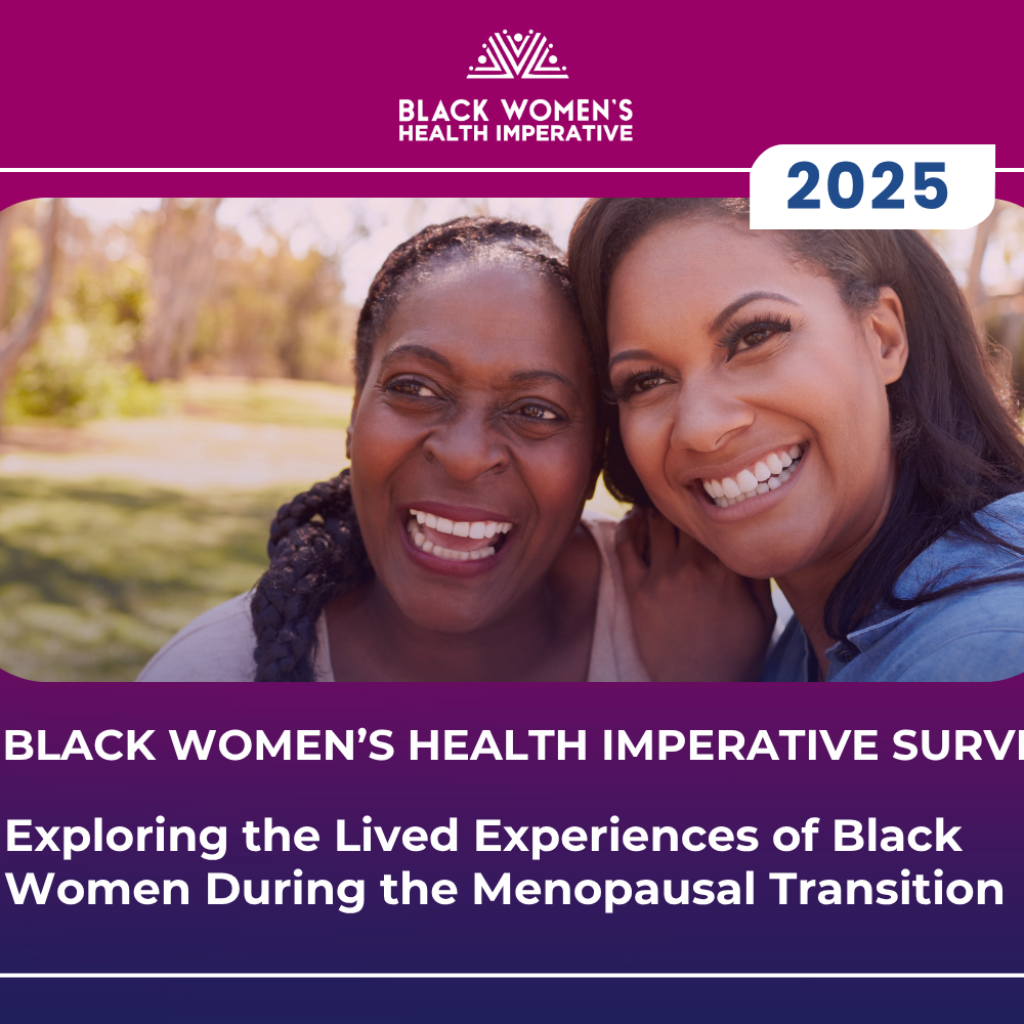 Black Women’s Health Imperative Releases Preliminary Findings from the Largest National Survey on the Lived Experiences of Black Women During Menopause Black Women’s Health Imperative Releases Preliminary Findings from the Largest National Survey on the Lived Experiences of Black Women During Menopause
